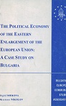 The Political Economy of the Estern Enlargement of the European Union: A Case Study on Bulgaria