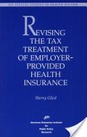 Revising the Tax Treatment of Employer-Provided Health Insurance
