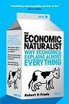 The Economic Naturalist: Why Economics Explains Almost Everything  